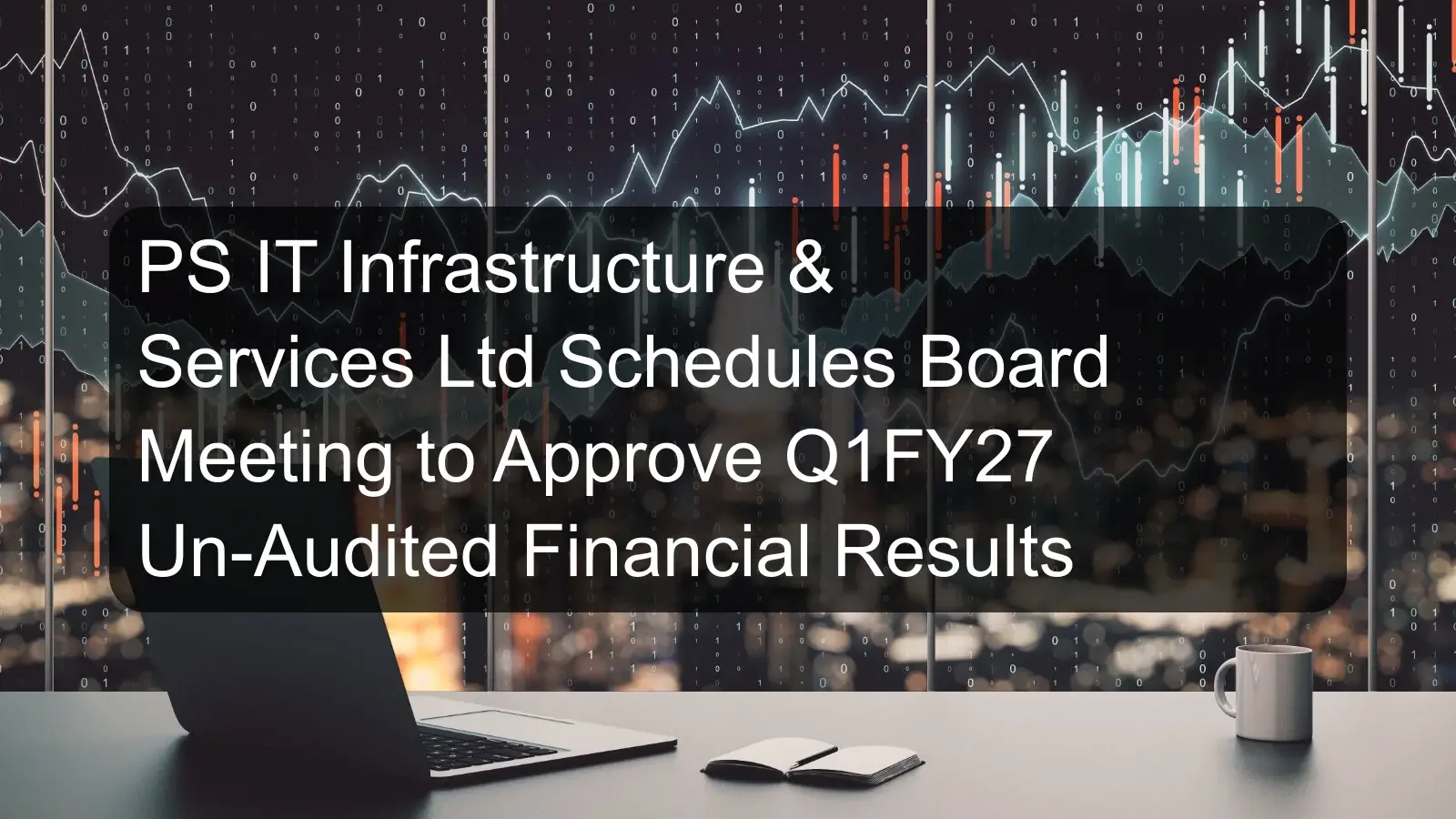 PS IT Infrastructure & Services Ltd Schedules Board Meeting to Approve Q1FY27 Un-Audited Financial Results PS IT Infrastructure & Services Ltd Schedules Board Meeting to Approve Q1FY27 Un-Audited Financial Results