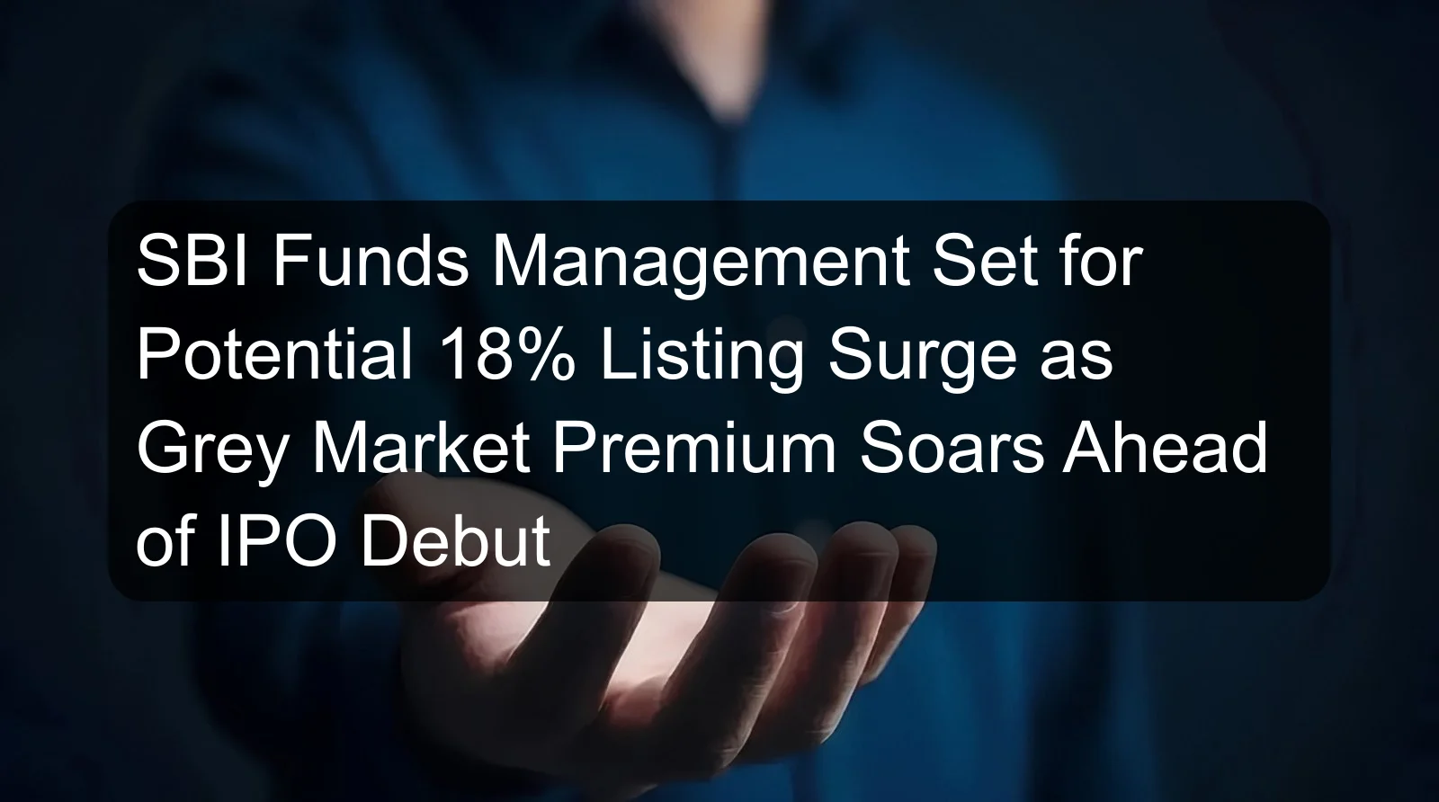 SBI Funds Management Set for Potential 18% Listing Surge as Grey Market Premium Soars Ahead of IPO Debut SBI Funds Management Set for Potential 18% Listing Surge as Grey Market Premium Soars Ahead of IPO Debut