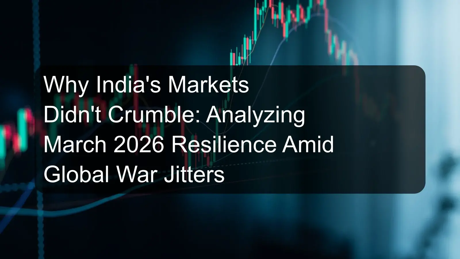 Why India's Markets Didn't Crumble: Analyzing March 2026 Resilience Amid Global War Jitters Why India's Markets Didn't Crumble: Analyzing March 2026 Resilience Amid Global War Jitters