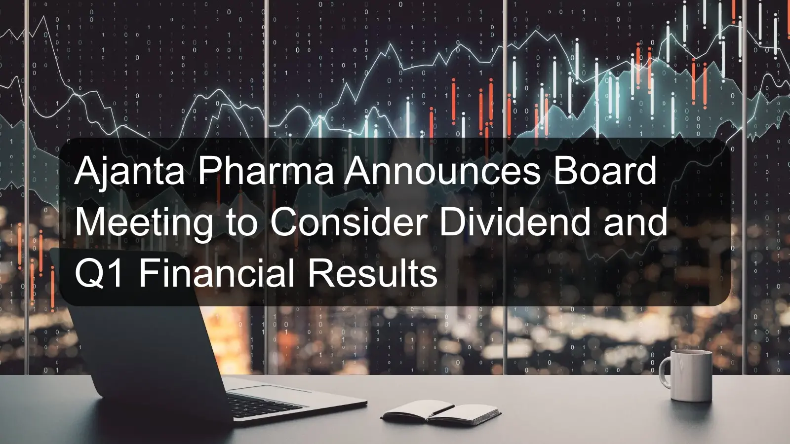 Ajanta Pharma Announces Board Meeting to Consider Dividend and Q1 Financial Results Ajanta Pharma Announces Board Meeting to Consider Dividend and Q1 Financial Results