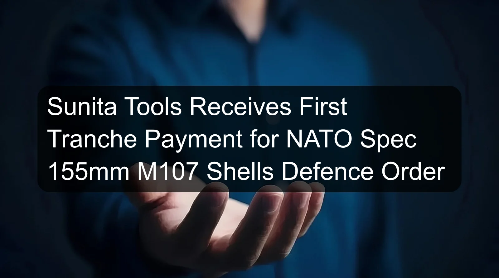 Sunita Tools Receives First Tranche Payment for NATO Spec 155mm M107 Shells Defence Order Sunita Tools Receives First Tranche Payment for NATO Spec 155mm M107 Shells Defence Order