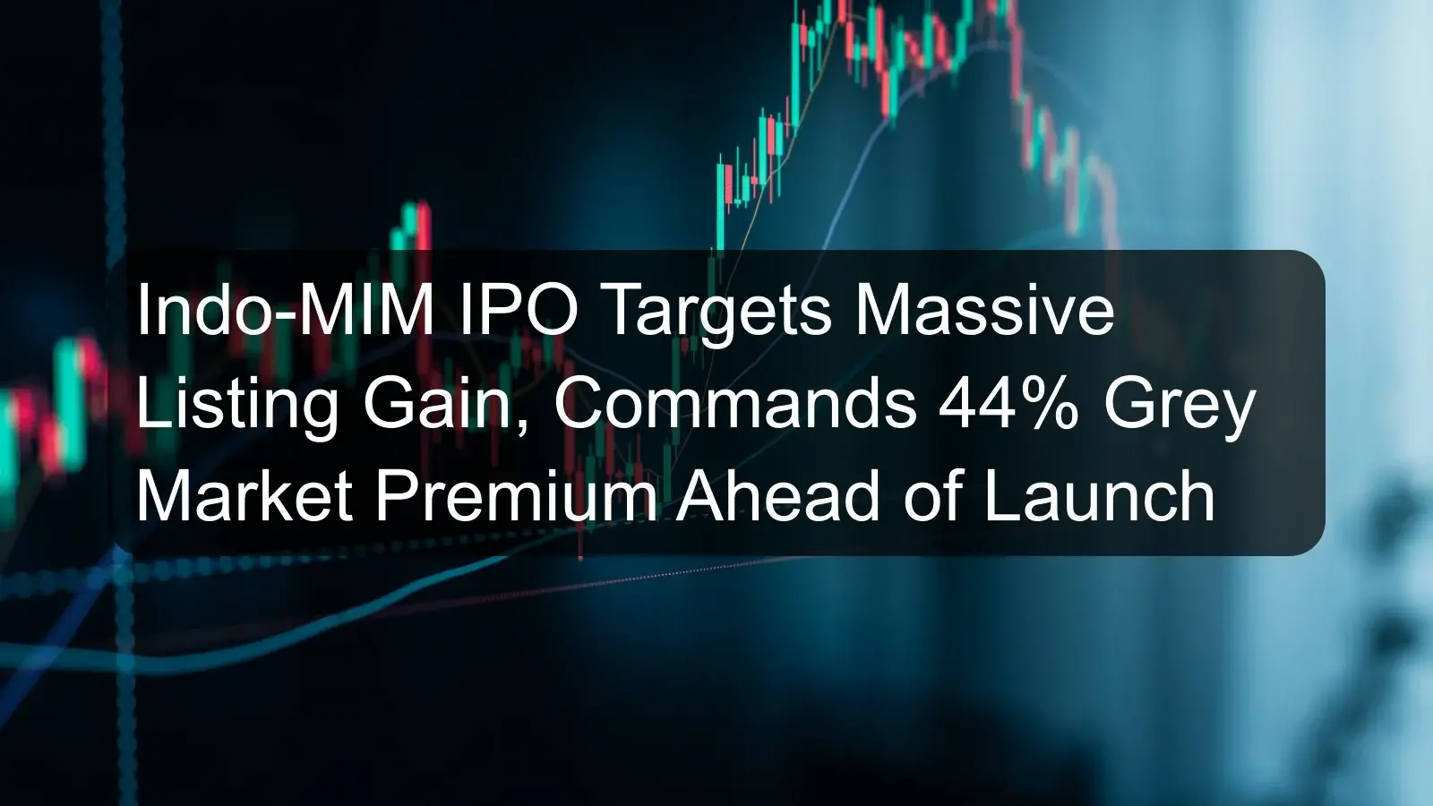 Indo-MIM IPO Targets Massive Listing Gain, Commands 44% Grey Market Premium Ahead of Launch Indo-MIM IPO Targets Massive Listing Gain, Commands 44% Grey Market Premium Ahead of Launch