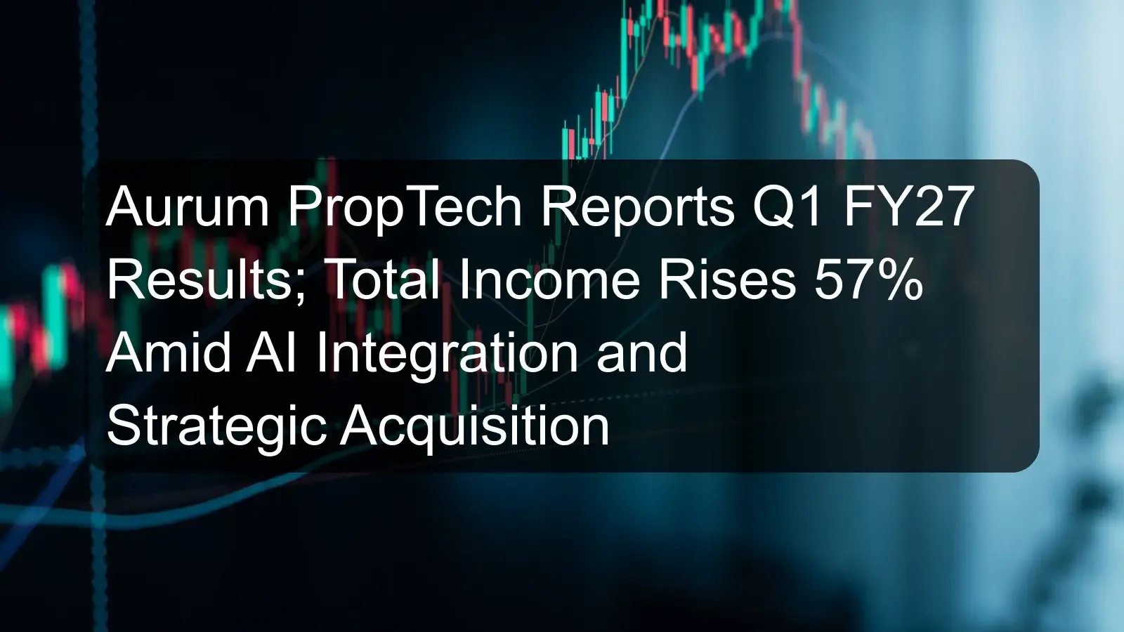 Aurum PropTech Reports Q1 FY27 Results; Total Income Rises 57% Amid AI Integration and Strategic Acquisition Aurum PropTech Reports Q1 FY27 Results; Total Income Rises 57% Amid AI Integration and Strategic Acquisition