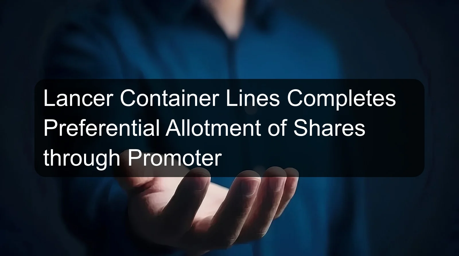 Lancer Container Lines Completes Preferential Allotment of Shares through Promoter Lancer Container Lines Completes Preferential Allotment of Shares through Promoter