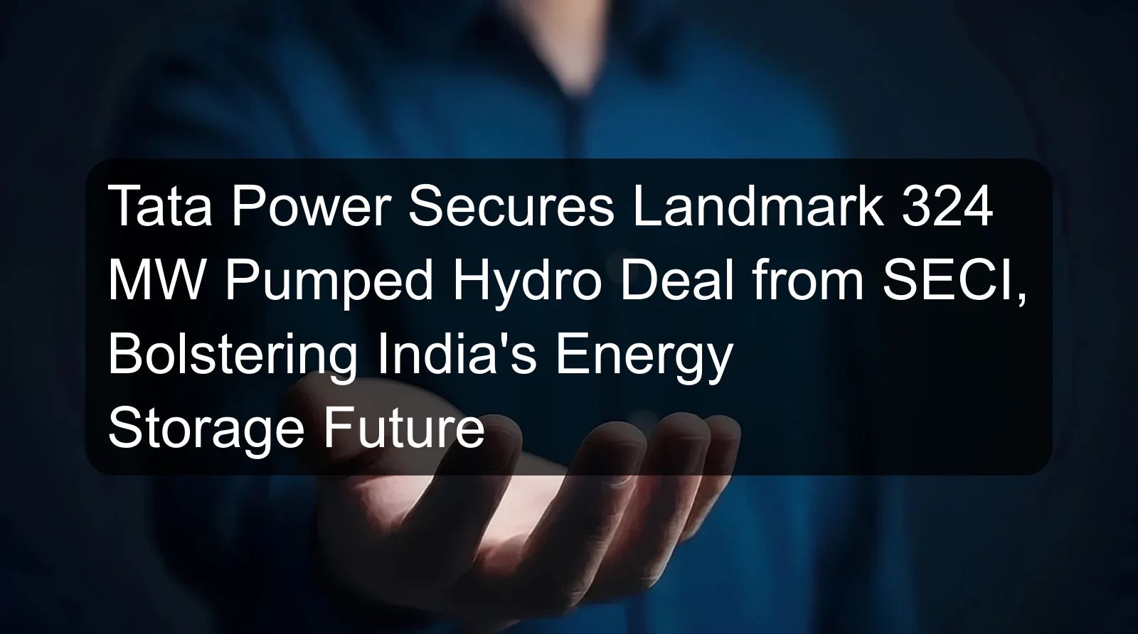 Tata Power Secures Landmark 324 MW Pumped Hydro Deal from SECI, Bolstering India's Energy Storage Future Tata Power Secures Landmark 324 MW Pumped Hydro Deal from SECI, Bolstering India's Energy Storage Future