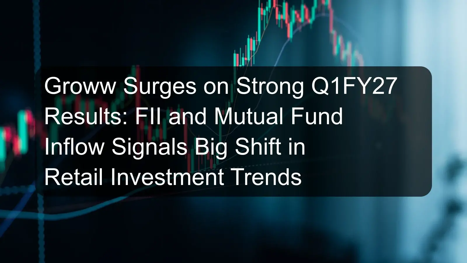 Groww Surges on Strong Q1FY27 Results: FII and Mutual Fund Inflow Signals Big Shift in Retail Investment Trends Groww Surges on Strong Q1FY27 Results: FII and Mutual Fund Inflow Signals Big Shift in Retail Investment Trends