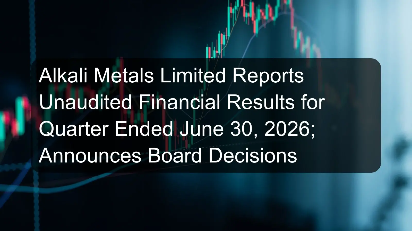 Alkali Metals Limited Reports Unaudited Financial Results for Quarter Ended June 30, 2026; Announces Board Decisions Alkali Metals Limited Reports Unaudited Financial Results for Quarter Ended June 30, 2026; Announces Board Decisions