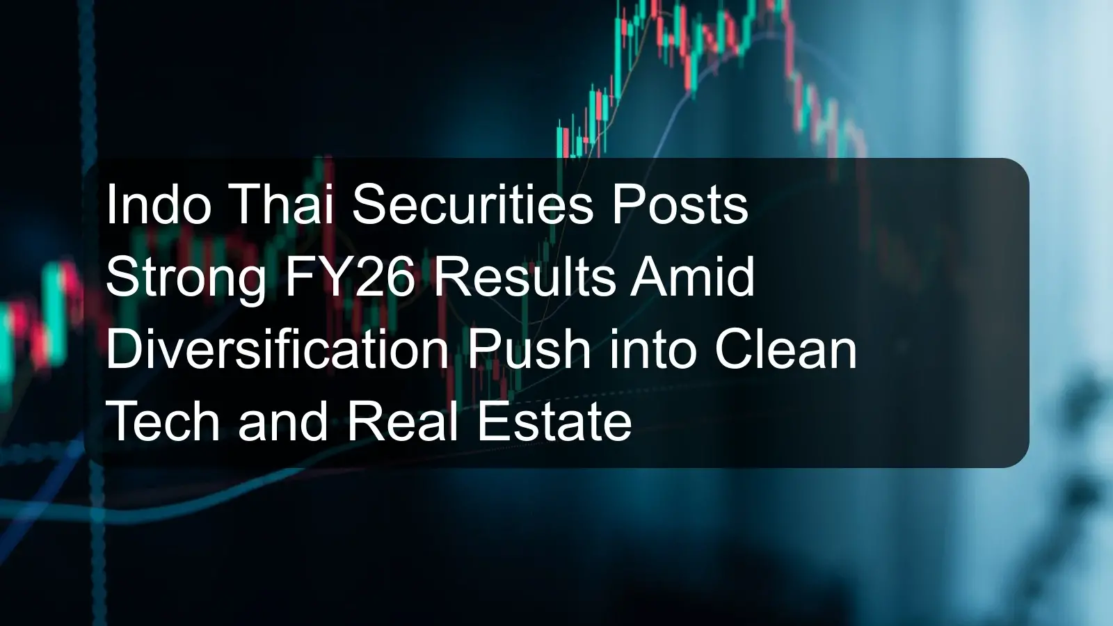 Indo Thai Securities Posts Strong FY26 Results Amid Diversification Push into Clean Tech and Real Estate Indo Thai Securities Posts Strong FY26 Results Amid Diversification Push into Clean Tech and Real Estate