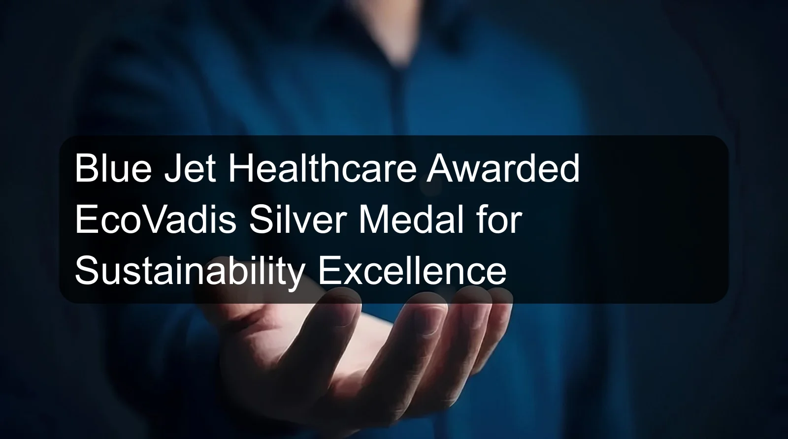 Blue Jet Healthcare Awarded EcoVadis Silver Medal for Sustainability Excellence Blue Jet Healthcare Awarded EcoVadis Silver Medal for Sustainability Excellence