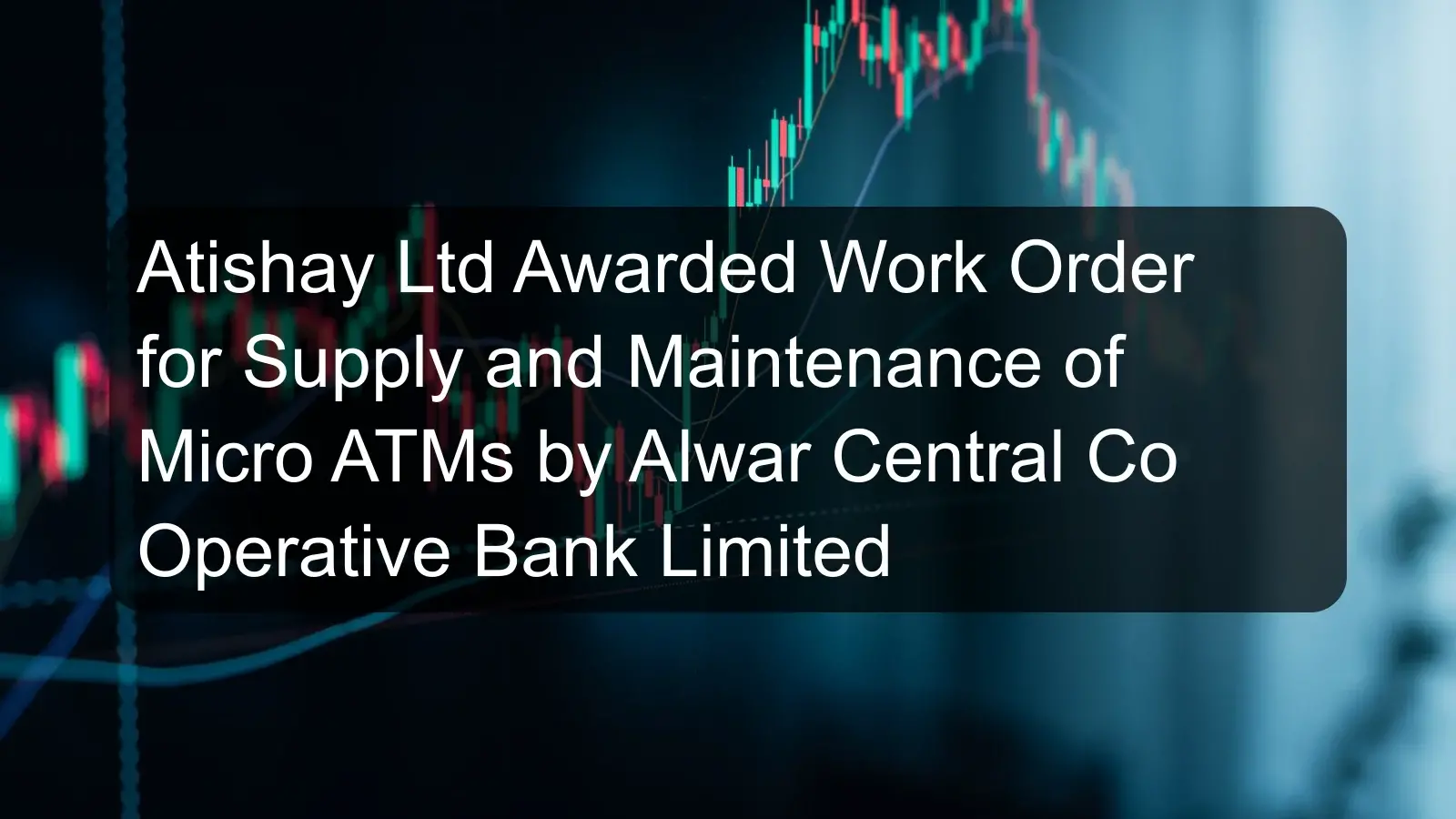 Atishay Ltd Awarded Work Order for Supply and Maintenance of Micro ATMs by Alwar Central Co Operative Bank Limited Atishay Ltd Awarded Work Order for Supply and Maintenance of Micro ATMs by Alwar Central Co Operative Bank Limited