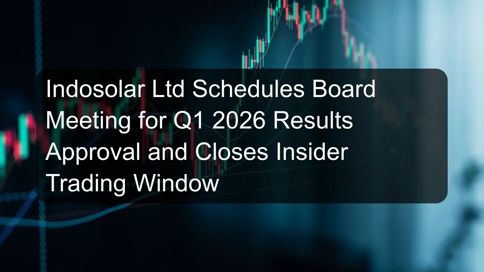 Indosolar Ltd Schedules Board Meeting for Q1 2026 Results Approval and Closes Insider Trading Window Indosolar Ltd Schedules Board Meeting for Q1 2026 Results Approval and Closes Insider Trading Window