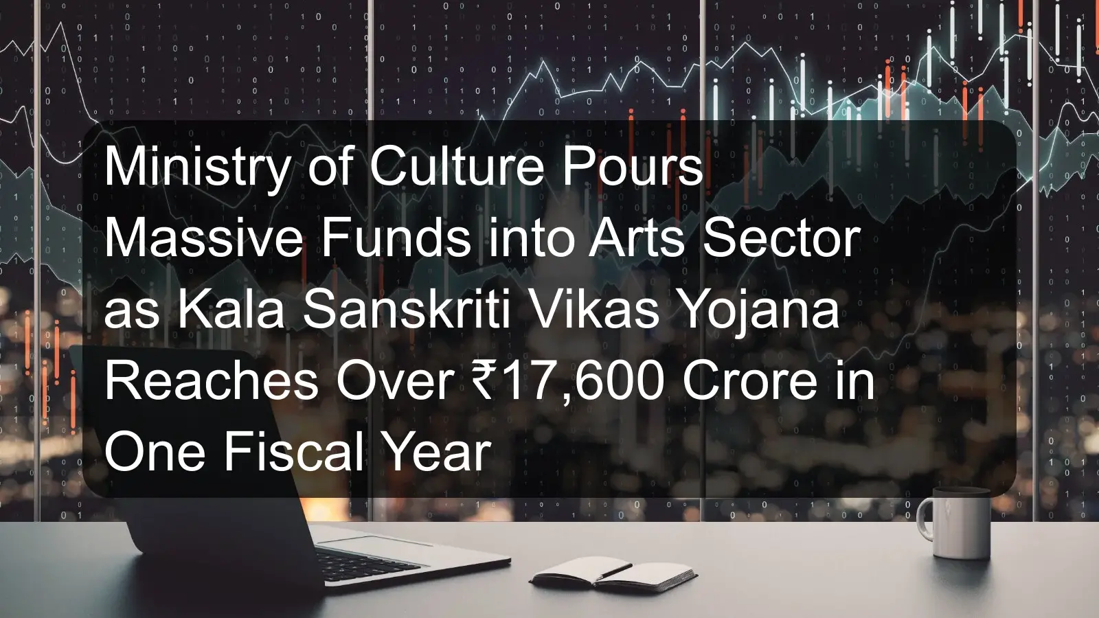 Ministry of Culture Pours Massive Funds into Arts Sector as Kala Sanskriti Vikas Yojana Reaches Over ₹17,600 Crore in One Fiscal Year Ministry of Culture Pours Massive Funds into Arts Sector as Kala Sanskriti Vikas Yojana Reaches Over ₹17,600 Crore in One Fiscal Year