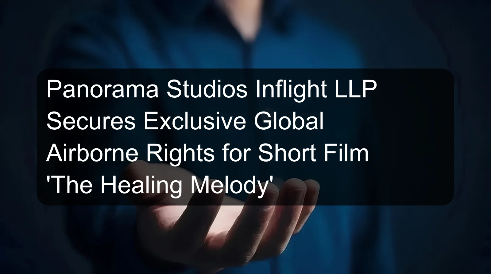 Panorama Studios Inflight LLP Secures Exclusive Global Airborne Rights for Short Film 'The Healing Melody' Panorama Studios Inflight LLP Secures Exclusive Global Airborne Rights for Short Film 'The Healing Melody'
