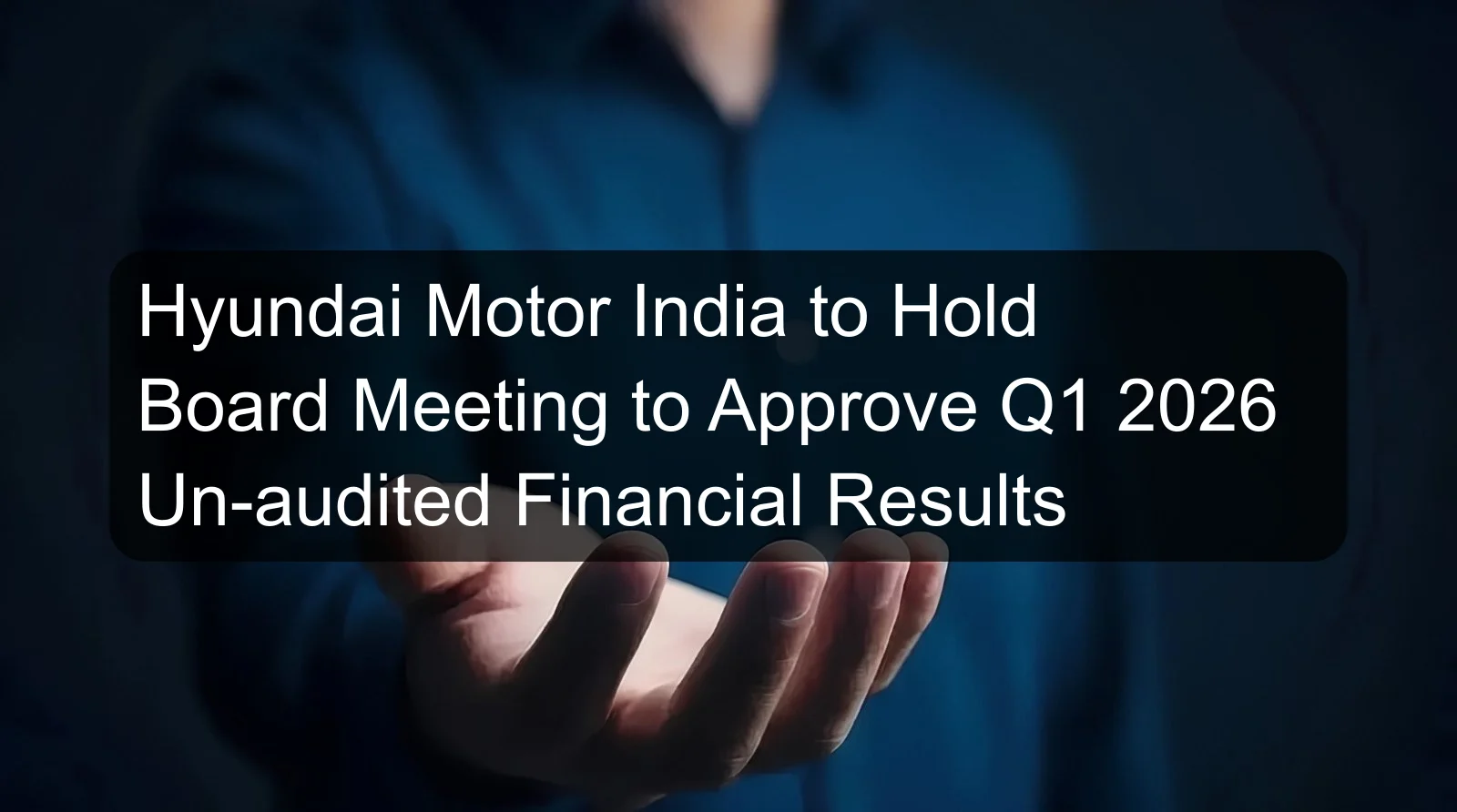 Hyundai Motor India to Hold Board Meeting to Approve Q1 2026 Un-audited Financial Results Hyundai Motor India to Hold Board Meeting to Approve Q1 2026 Un-audited Financial Results