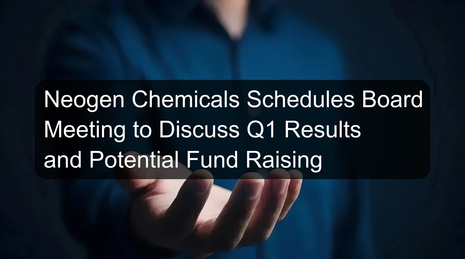 Neogen Chemicals Schedules Board Meeting to Discuss Q1 Results and Potential Fund Raising Neogen Chemicals Schedules Board Meeting to Discuss Q1 Results and Potential Fund Raising
