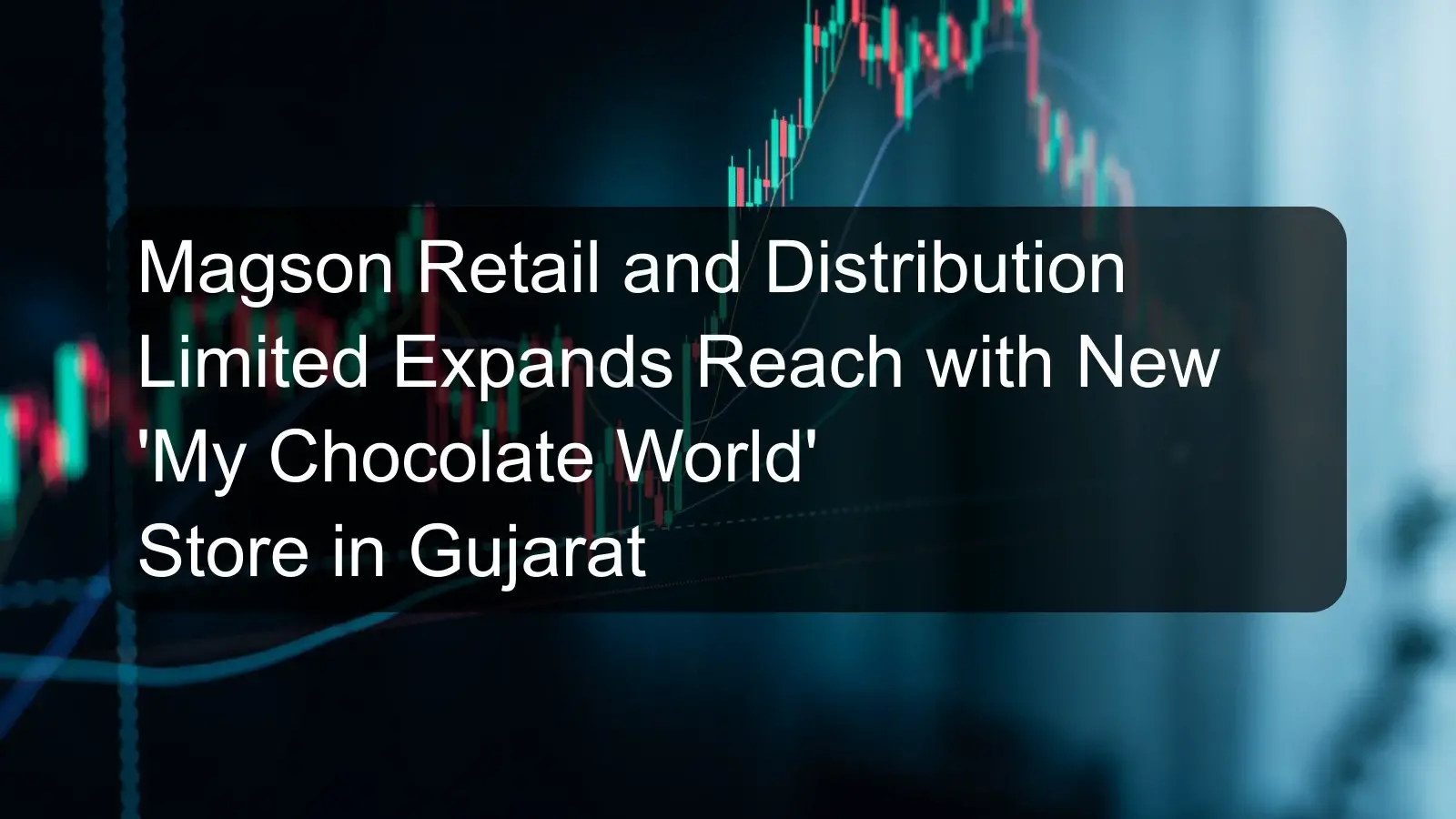 Magson Retail and Distribution Limited Expands Reach with New 'My Chocolate World' Store in Gujarat Magson Retail and Distribution Limited Expands Reach with New 'My Chocolate World' Store in Gujarat