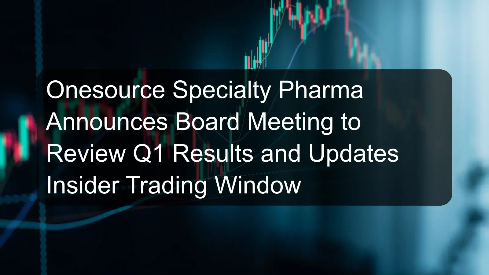 Onesource Specialty Pharma Announces Board Meeting to Review Q1 Results and Updates Insider Trading Window Onesource Specialty Pharma Announces Board Meeting to Review Q1 Results and Updates Insider Trading Window