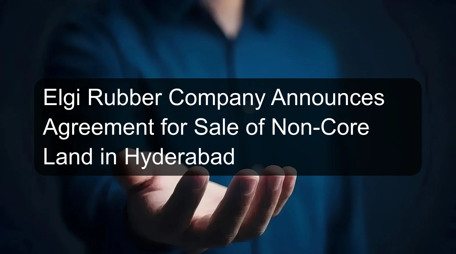 Elgi Rubber Company Announces Agreement for Sale of Non-Core Land in Hyderabad Elgi Rubber Company Announces Agreement for Sale of Non-Core Land in Hyderabad