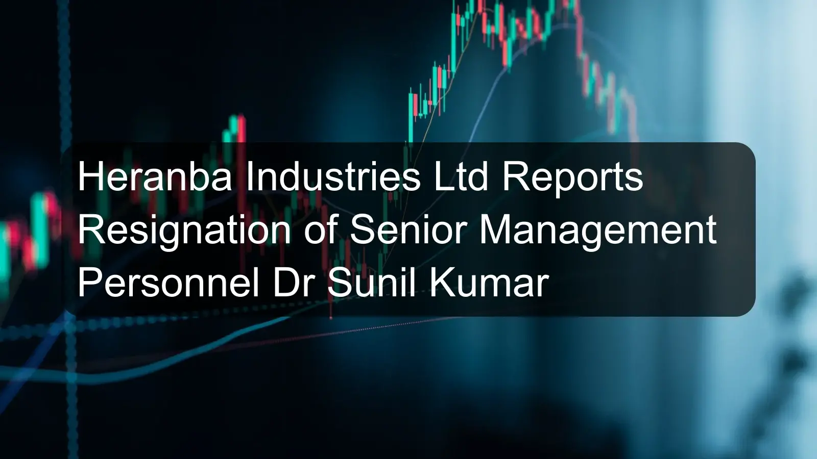 Heranba Industries Ltd Reports Resignation of Senior Management Personnel Dr Sunil Kumar Heranba Industries Ltd Reports Resignation of Senior Management Personnel Dr Sunil Kumar