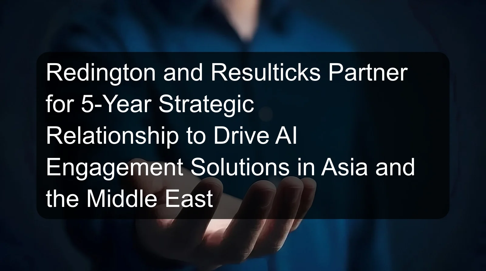 Redington and Resulticks Partner for 5-Year Strategic Relationship to Drive AI Engagement Solutions in Asia and the Middle East Redington and Resulticks Partner for 5-Year Strategic Relationship to Drive AI Engagement Solutions in Asia and the Middle East