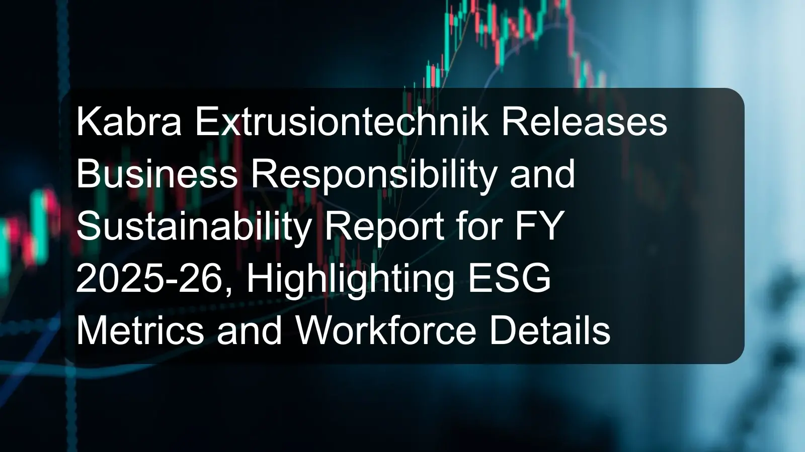 Kabra Extrusiontechnik Releases Business Responsibility and Sustainability Report for FY 2025-26, Highlighting ESG Metrics and Workforce Details Kabra Extrusiontechnik Releases Business Responsibility and Sustainability Report for FY 2025-26, Highlighting ESG Metrics and Workforce Details
