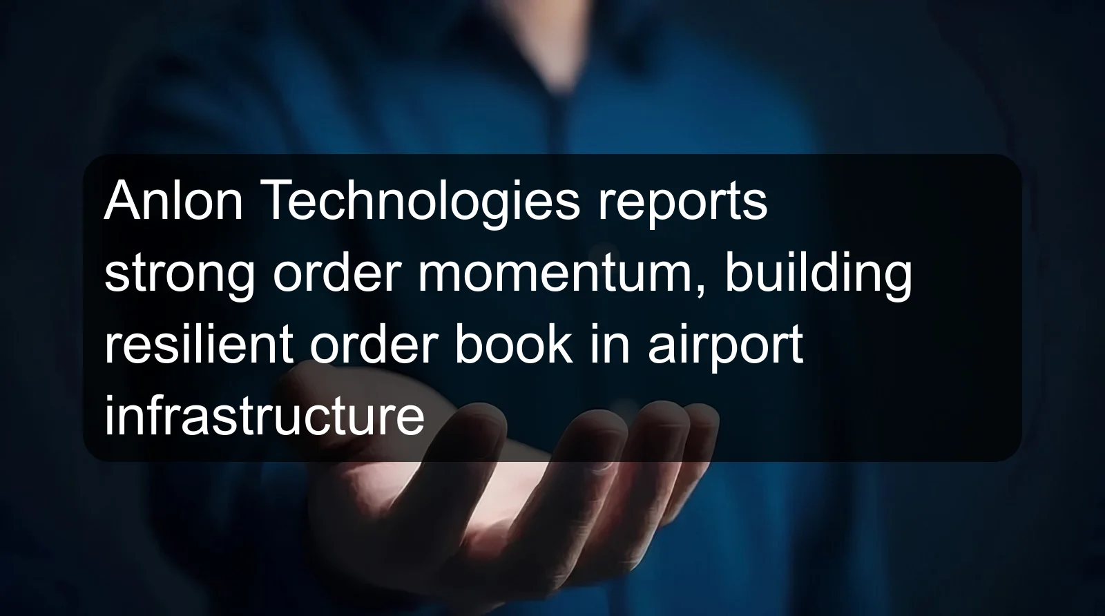 Anlon Technologies reports strong order momentum, building resilient order book in airport infrastructure Anlon Technologies reports strong order momentum, building resilient order book in airport infrastructure