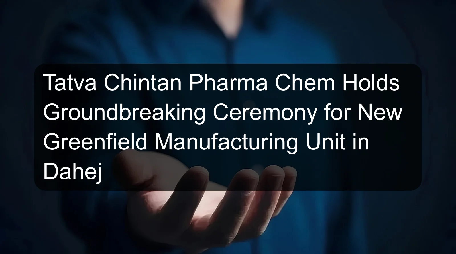 Tatva Chintan Pharma Chem Holds Groundbreaking Ceremony for New Greenfield Manufacturing Unit in Dahej Tatva Chintan Pharma Chem Holds Groundbreaking Ceremony for New Greenfield Manufacturing Unit in Dahej