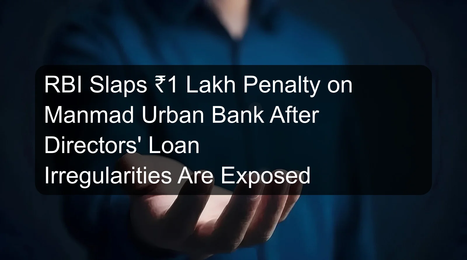 RBI Slaps ₹1 Lakh Penalty on Manmad Urban Bank After Directors' Loan Irregularities Are Exposed RBI Slaps ₹1 Lakh Penalty on Manmad Urban Bank After Directors' Loan Irregularities Are Exposed