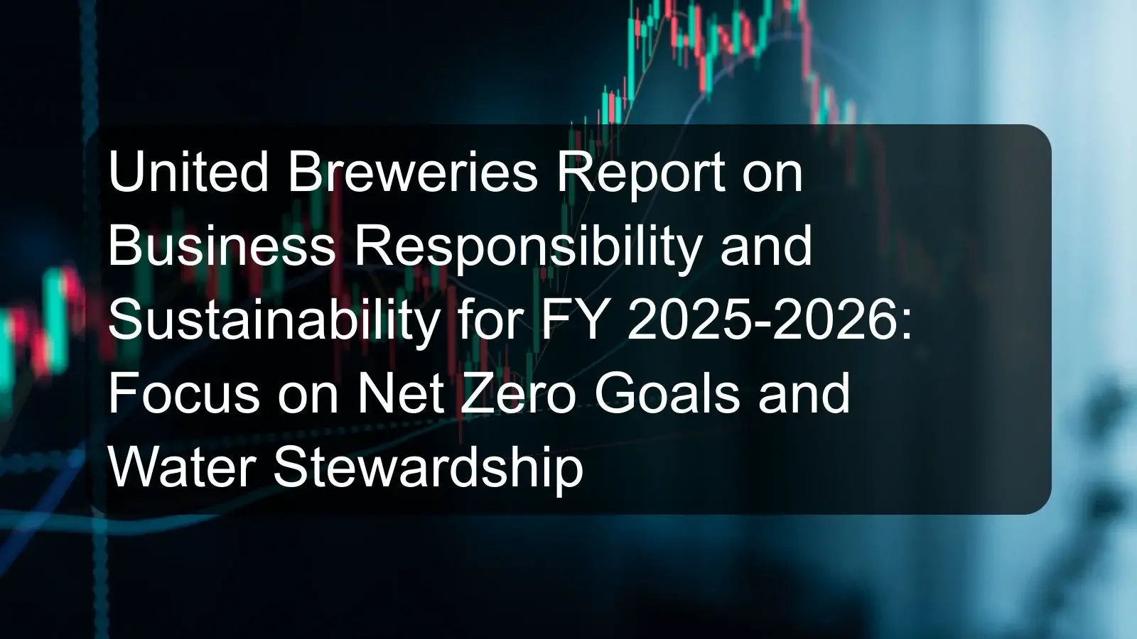 United Breweries Report on Business Responsibility and Sustainability for FY 2025-2026: Focus on Net Zero Goals and Water Stewardship United Breweries Report on Business Responsibility and Sustainability for FY 2025-2026: Focus on Net Zero Goals and Water Stewardship