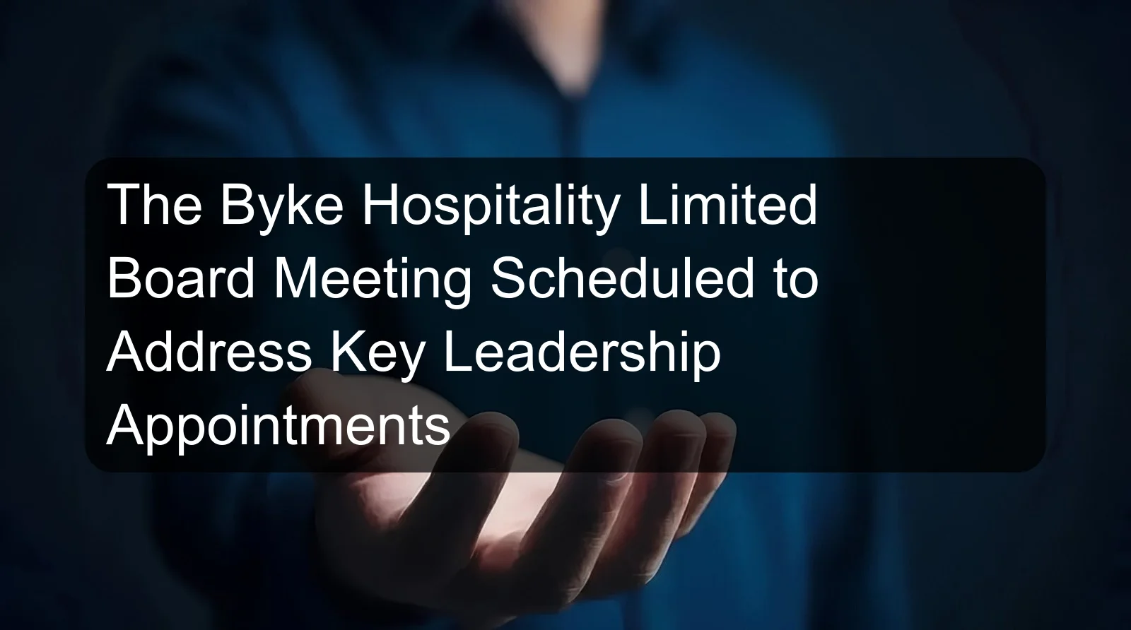 The Byke Hospitality Limited Board Meeting Scheduled to Address Key Leadership Appointments The Byke Hospitality Limited Board Meeting Scheduled to Address Key Leadership Appointments