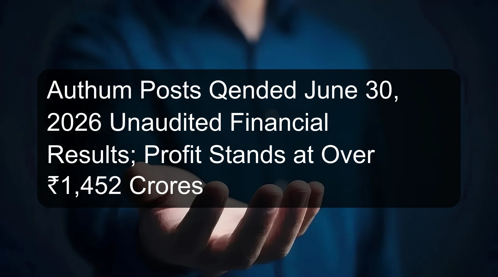 Authum Posts Qended June 30, 2026 Unaudited Financial Results; Profit Stands at Over ₹1,452 Crores Authum Posts Qended June 30, 2026 Unaudited Financial Results; Profit Stands at Over ₹1,452 Crores