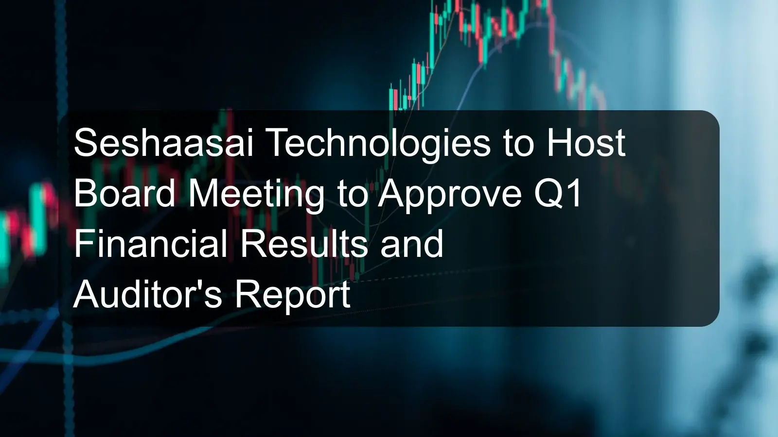 Seshaasai Technologies to Host Board Meeting to Approve Q1 Financial Results and Auditor's Report Seshaasai Technologies to Host Board Meeting to Approve Q1 Financial Results and Auditor's Report