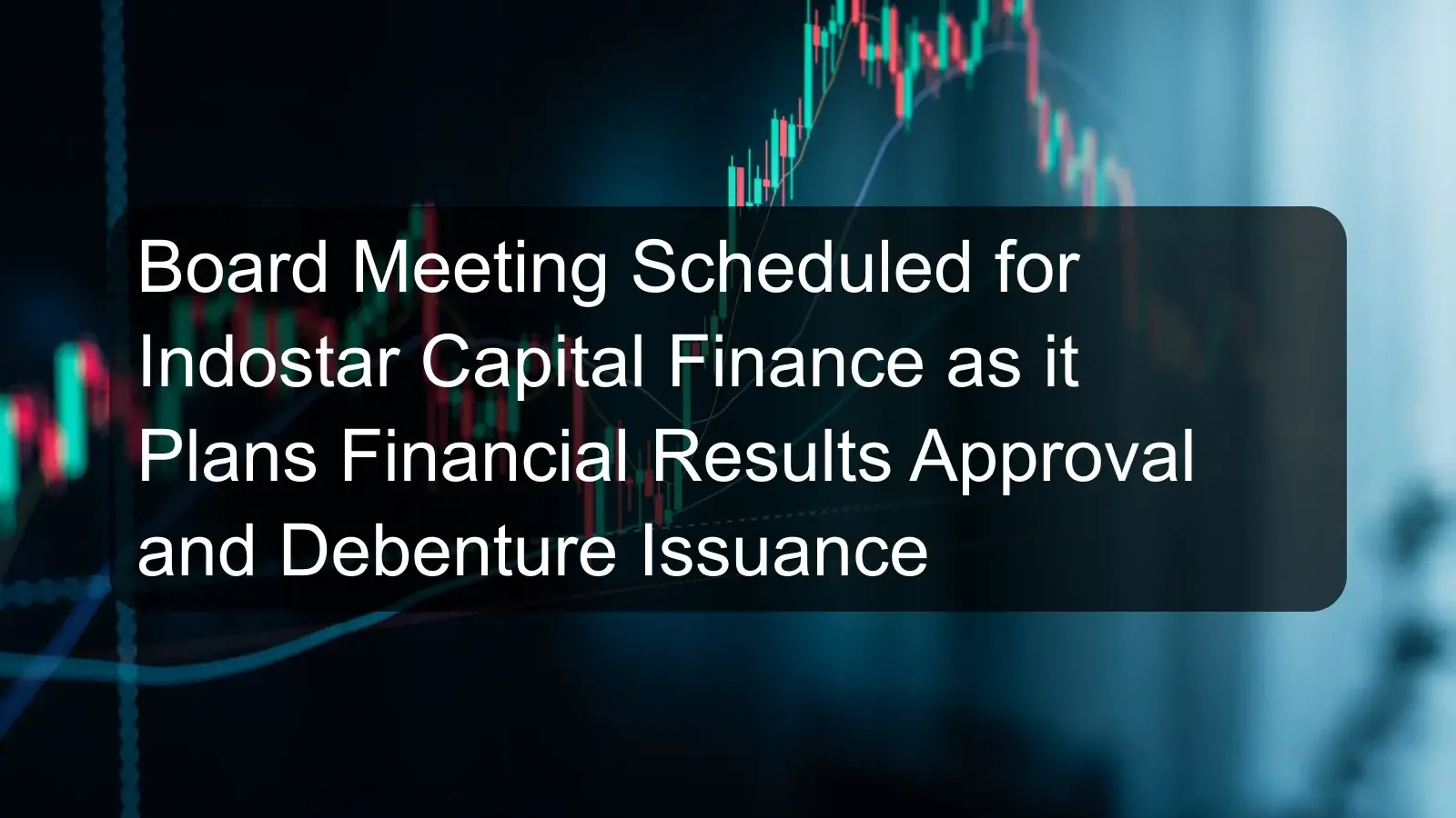 Board Meeting Scheduled for Indostar Capital Finance as it Plans Financial Results Approval and Debenture Issuance Board Meeting Scheduled for Indostar Capital Finance as it Plans Financial Results Approval and Debenture Issuance
