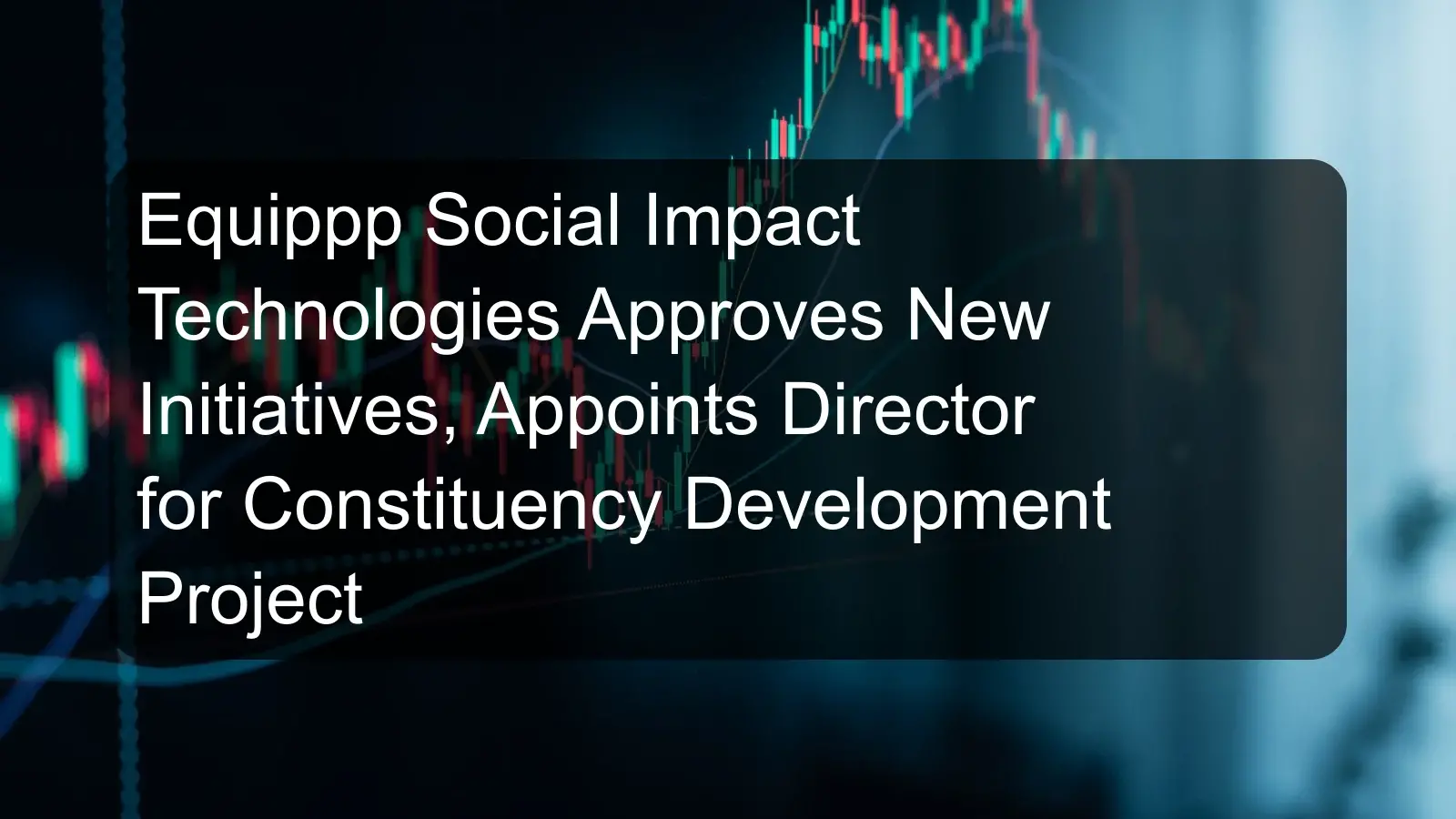 Equippp Social Impact Technologies Approves New Initiatives, Appoints Director for Constituency Development Project Equippp Social Impact Technologies Approves New Initiatives, Appoints Director for Constituency Development Project