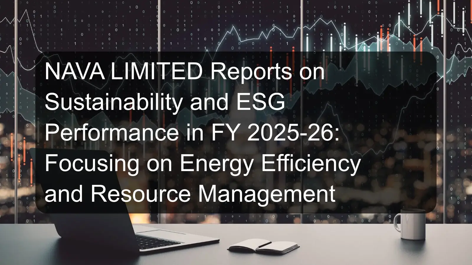 NAVA LIMITED Reports on Sustainability and ESG Performance in FY 2025-26: Focusing on Energy Efficiency and Resource Management NAVA LIMITED Reports on Sustainability and ESG Performance in FY 2025-26: Focusing on Energy Efficiency and Resource Management