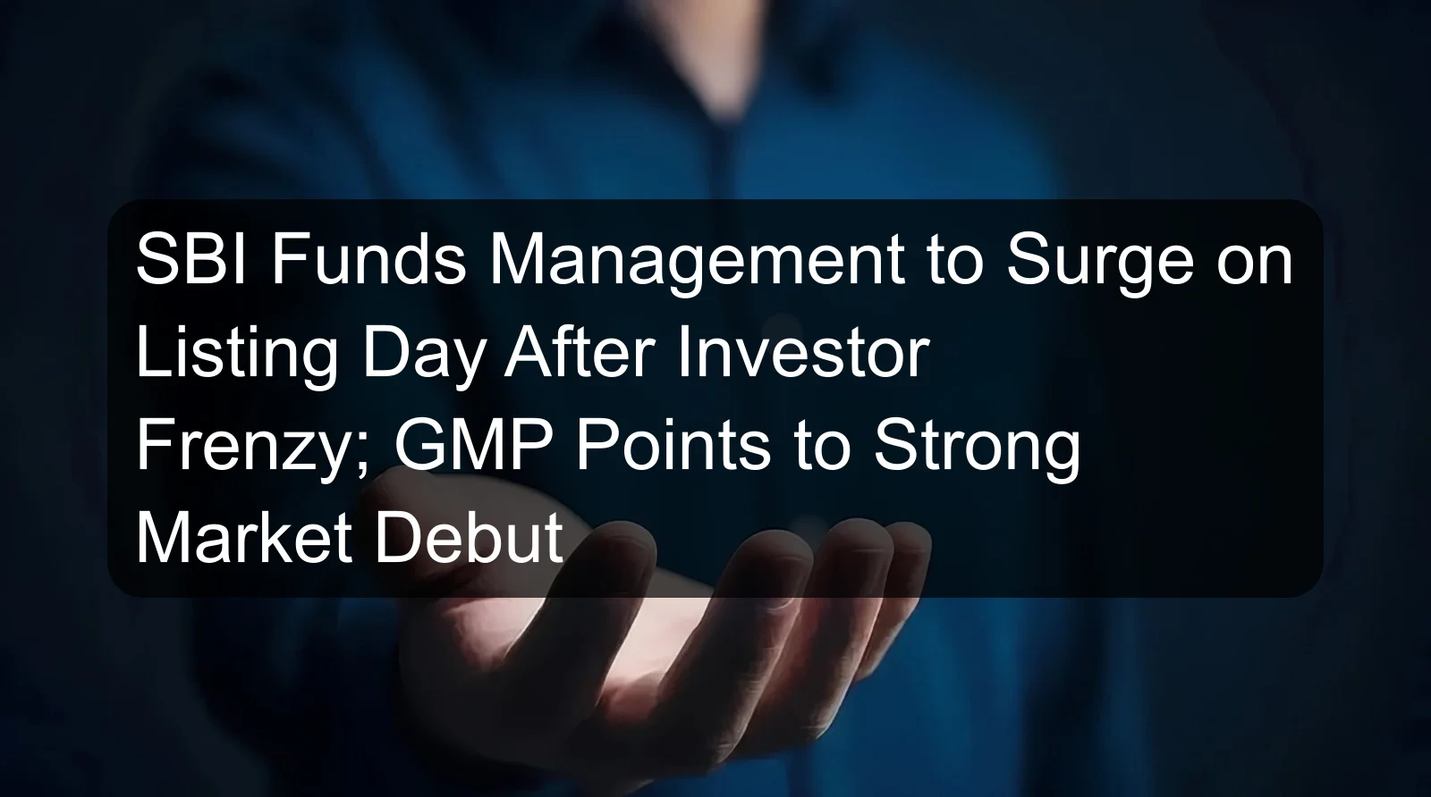 SBI Funds Management to Surge on Listing Day After Investor Frenzy; GMP Points to Strong Market Debut SBI Funds Management to Surge on Listing Day After Investor Frenzy; GMP Points to Strong Market Debut