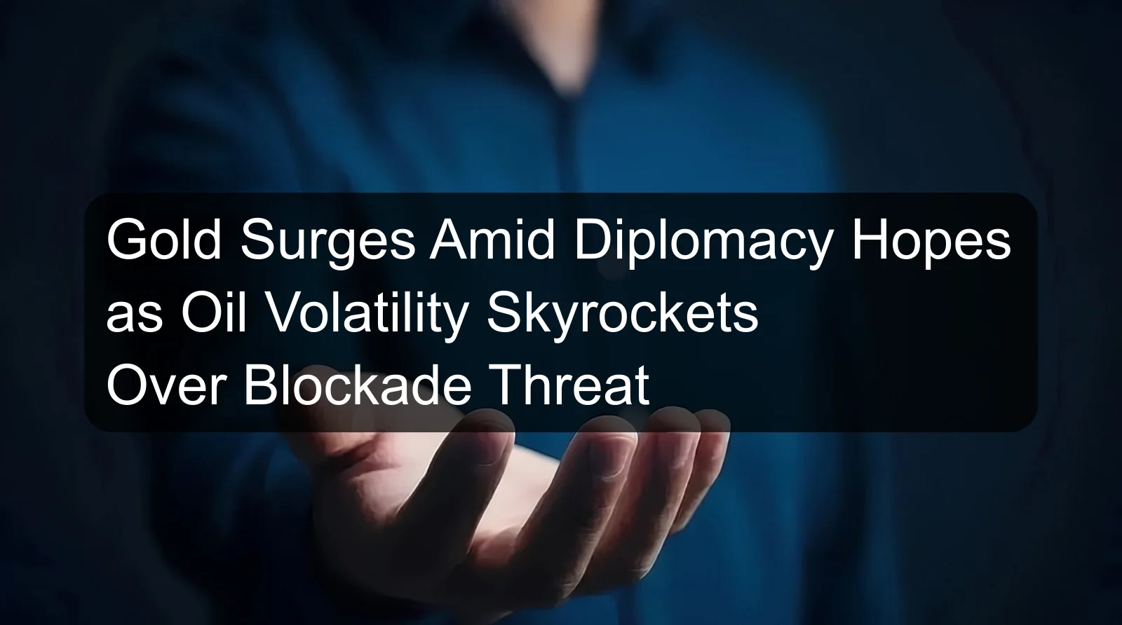 Gold Surges Amid Diplomacy Hopes as Oil Volatility Skyrockets Over Blockade Threat Gold Surges Amid Diplomacy Hopes as Oil Volatility Skyrockets Over Blockade Threat