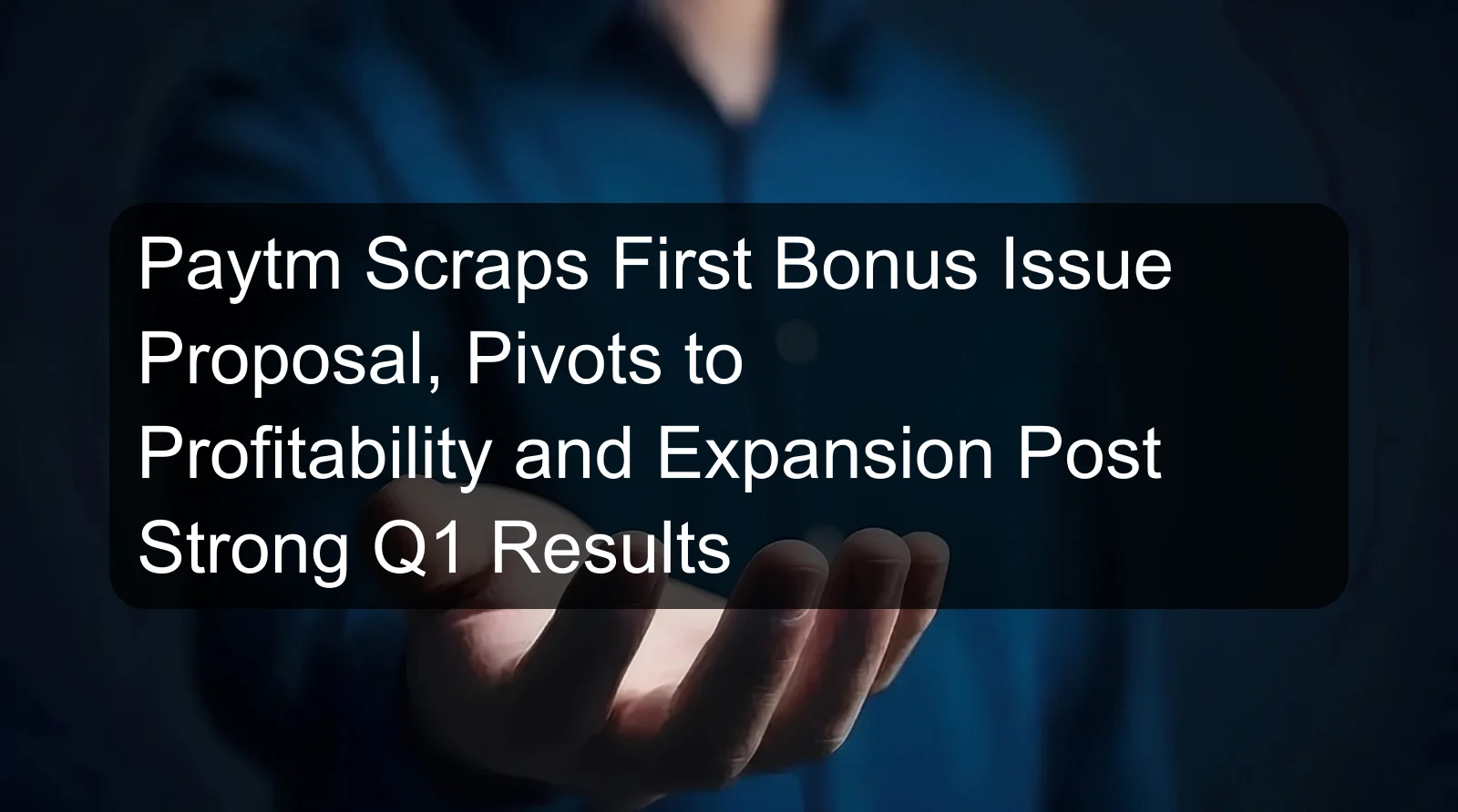 Paytm Scraps First Bonus Issue Proposal, Pivots to Profitability and Expansion Post Strong Q1 Results Paytm Scraps First Bonus Issue Proposal, Pivots to Profitability and Expansion Post Strong Q1 Results