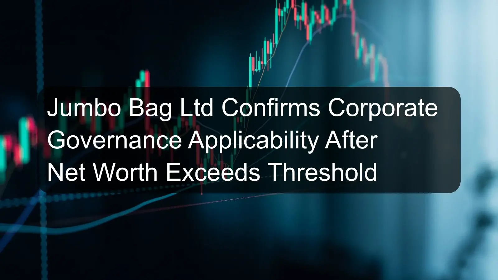 Jumbo Bag Ltd Confirms Corporate Governance Applicability After Net Worth Exceeds Threshold Jumbo Bag Ltd Confirms Corporate Governance Applicability After Net Worth Exceeds Threshold