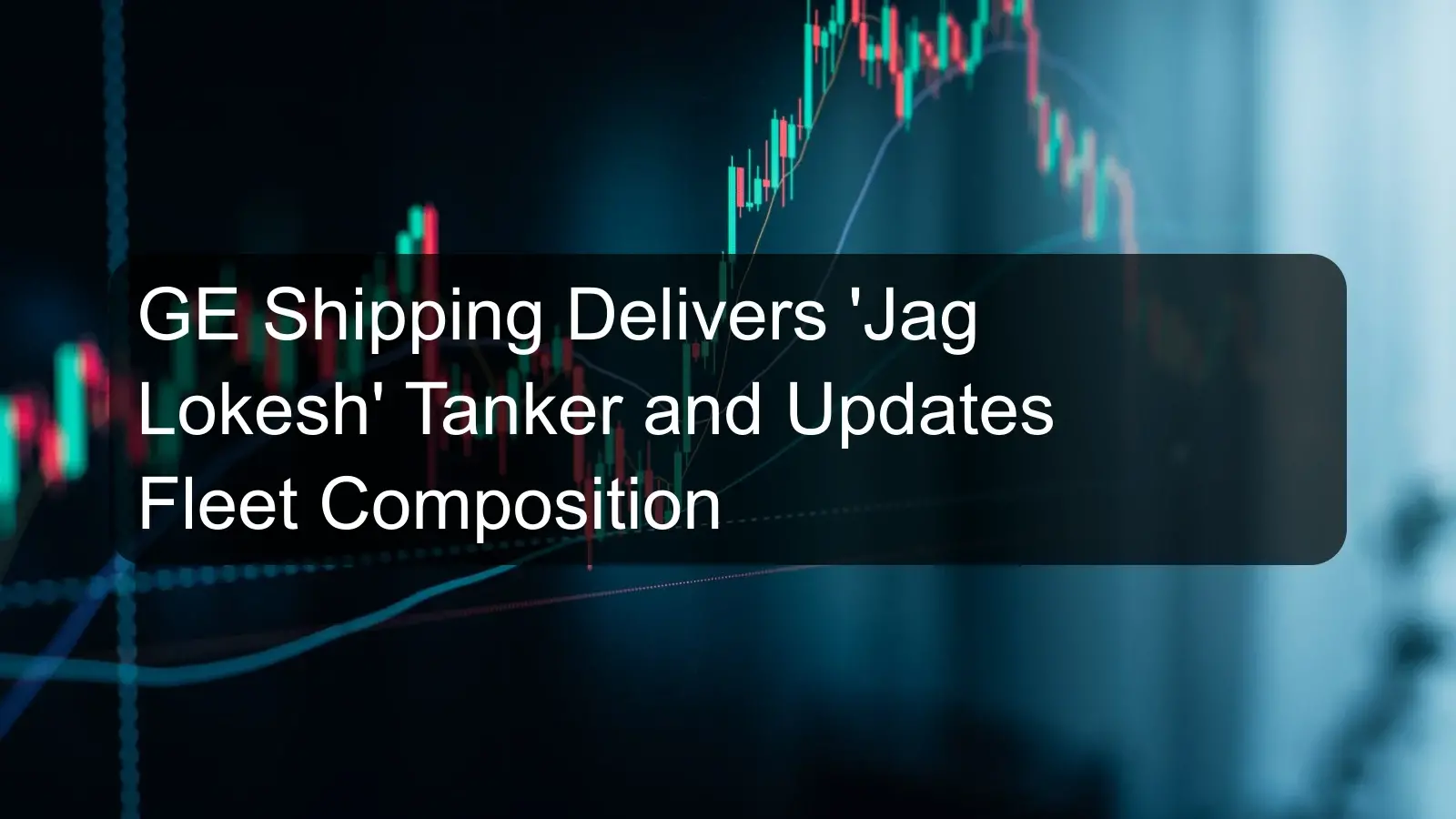 GE Shipping Delivers 'Jag Lokesh' Tanker and Updates Fleet Composition GE Shipping Delivers 'Jag Lokesh' Tanker and Updates Fleet Composition