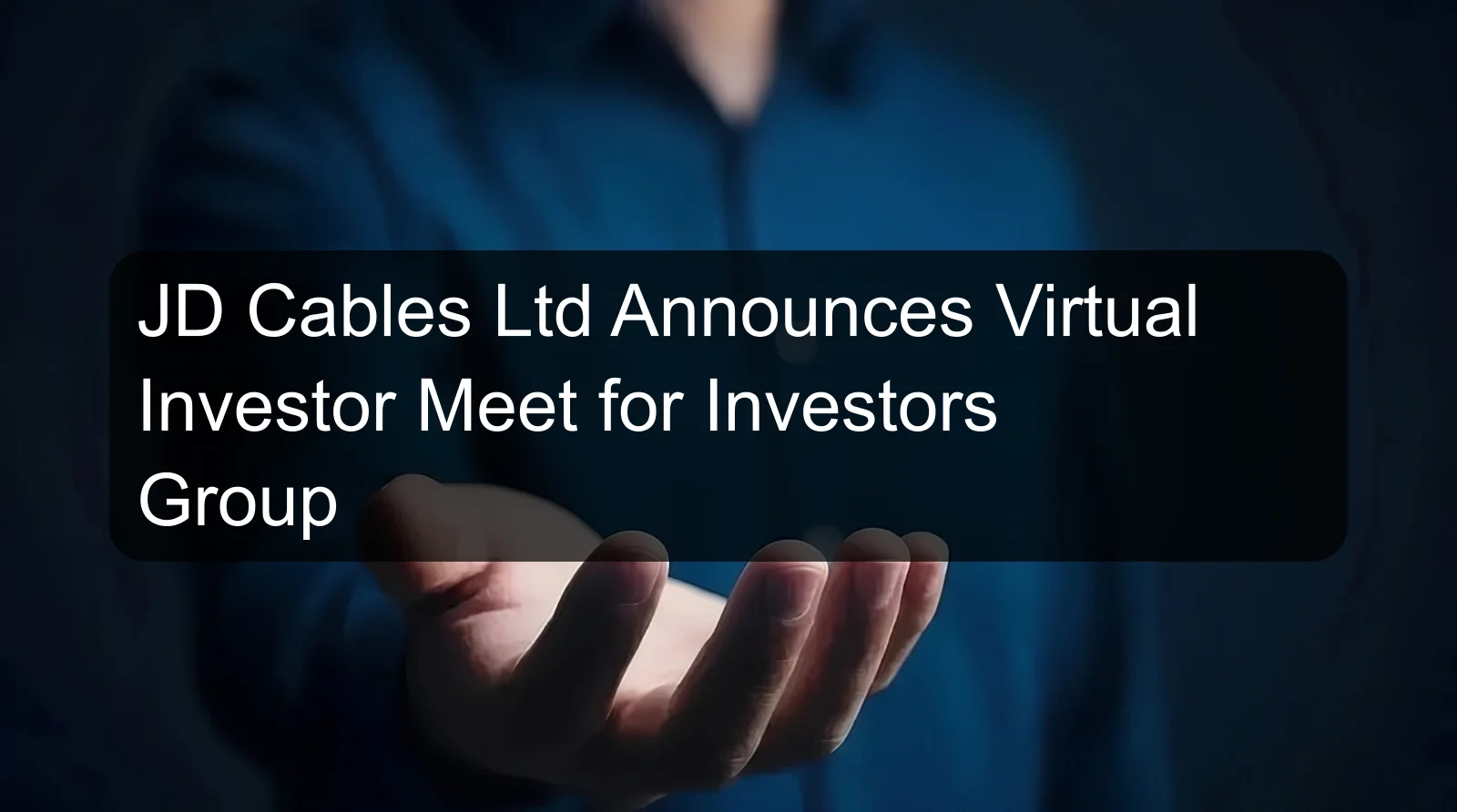 JD Cables Ltd Announces Virtual Investor Meet for Investors Group JD Cables Ltd Announces Virtual Investor Meet for Investors Group