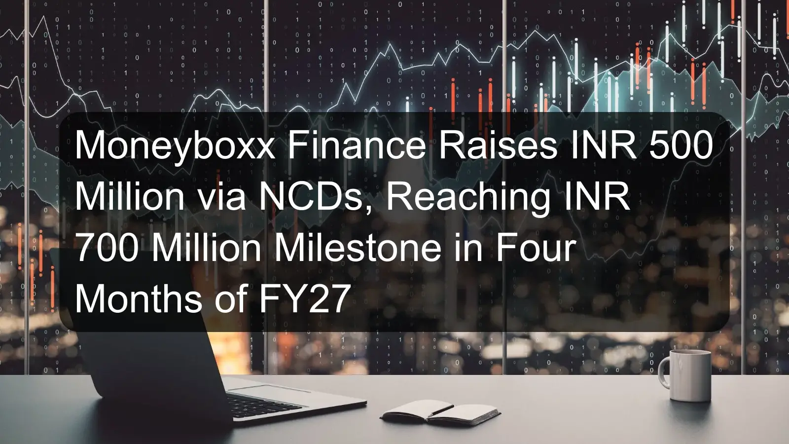 Moneyboxx Finance Raises INR 500 Million via NCDs, Reaching INR 700 Million Milestone in Four Months of FY27 Moneyboxx Finance Raises INR 500 Million via NCDs, Reaching INR 700 Million Milestone in Four Months of FY27