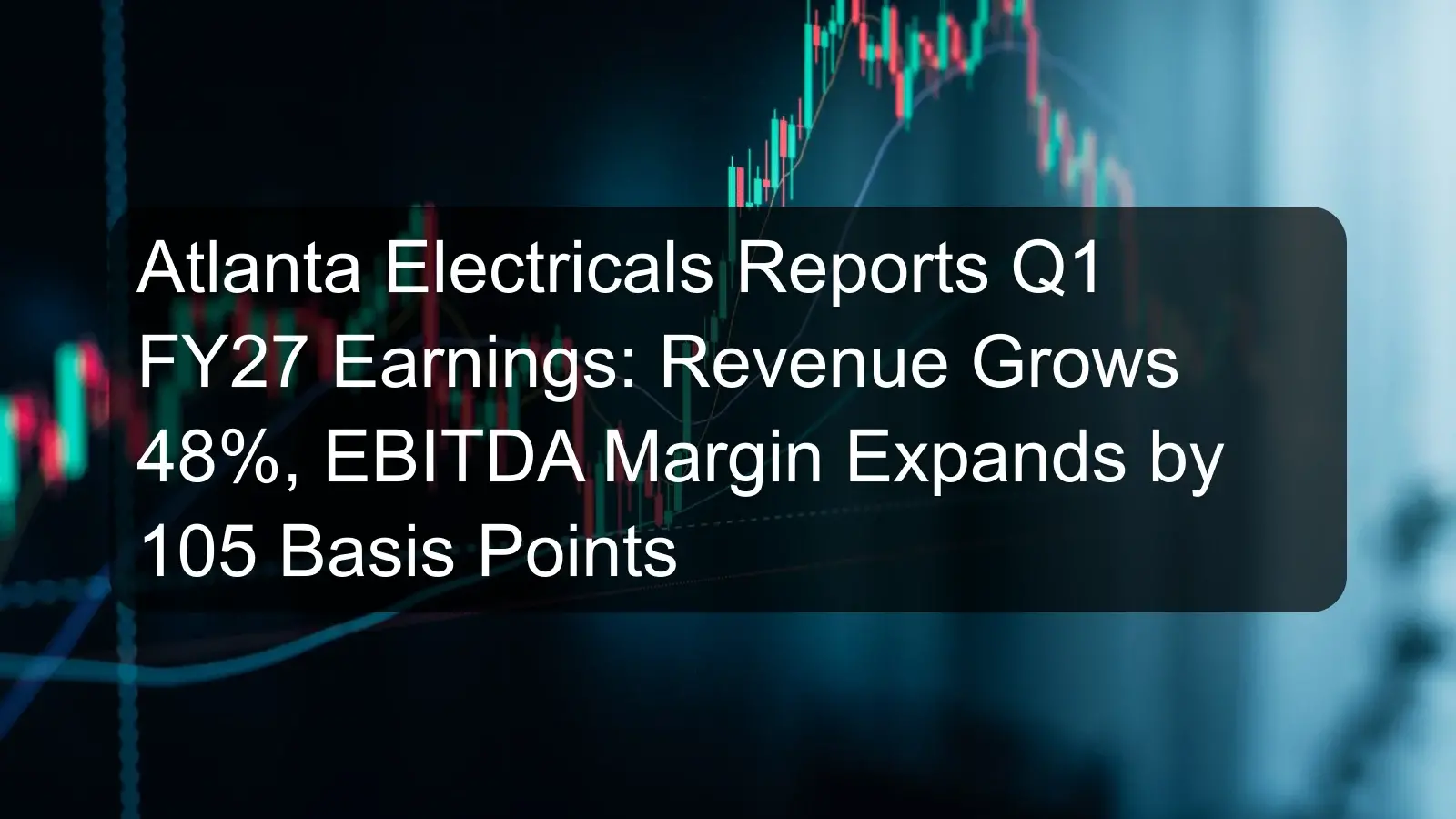 Atlanta Electricals Reports Q1 FY27 Earnings: Revenue Grows 48%, EBITDA Margin Expands by 105 Basis Points Atlanta Electricals Reports Q1 FY27 Earnings: Revenue Grows 48%, EBITDA Margin Expands by 105 Basis Points
