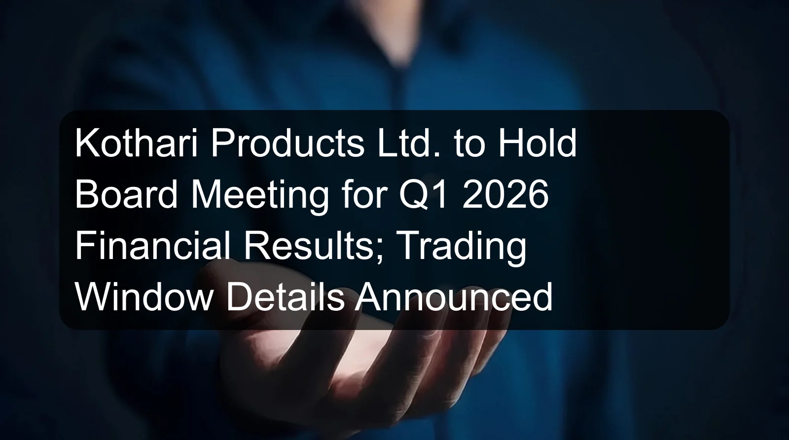 Kothari Products Ltd. to Hold Board Meeting for Q1 2026 Financial Results; Trading Window Details Announced Kothari Products Ltd. to Hold Board Meeting for Q1 2026 Financial Results; Trading Window Details Announced