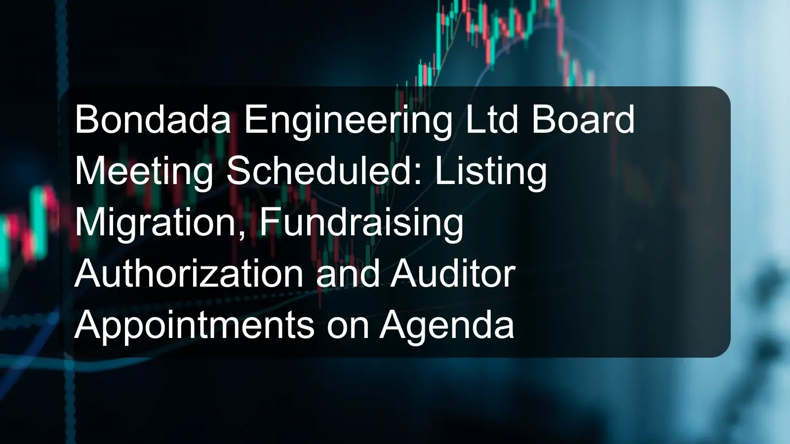 Bondada Engineering Ltd Board Meeting Scheduled: Listing Migration, Fundraising Authorization and Auditor Appointments on Agenda Bondada Engineering Ltd Board Meeting Scheduled: Listing Migration, Fundraising Authorization and Auditor Appointments on Agenda