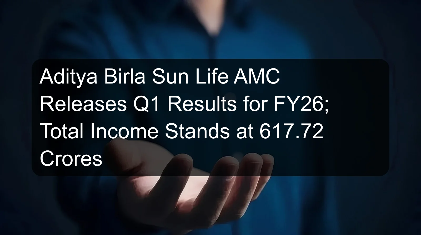 Aditya Birla Sun Life AMC Releases Q1 Results for FY26; Total Income Stands at 617.72 Crores Aditya Birla Sun Life AMC Releases Q1 Results for FY26; Total Income Stands at 617.72 Crores