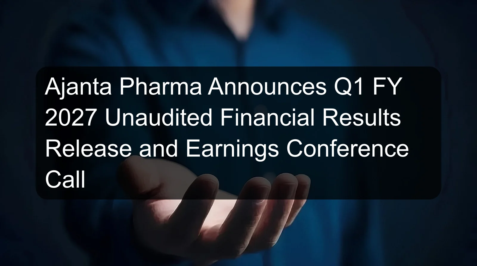 Ajanta Pharma Announces Q1 FY 2027 Unaudited Financial Results Release and Earnings Conference Call Ajanta Pharma Announces Q1 FY 2027 Unaudited Financial Results Release and Earnings Conference Call