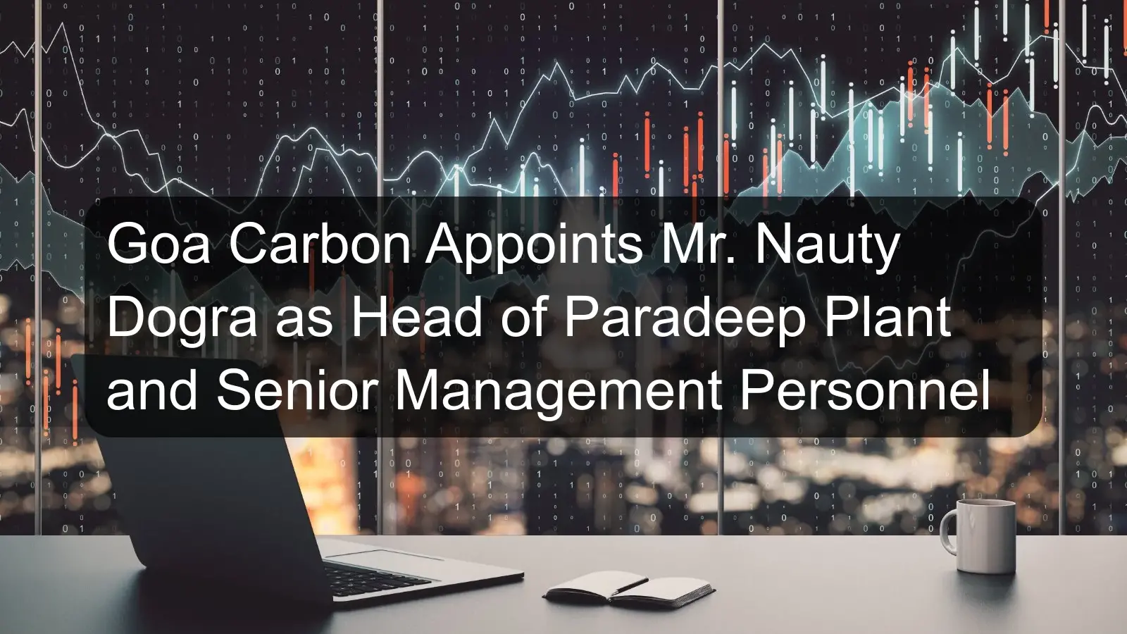 Goa Carbon Appoints Mr. Nauty Dogra as Head of Paradeep Plant and Senior Management Personnel Goa Carbon Appoints Mr. Nauty Dogra as Head of Paradeep Plant and Senior Management Personnel