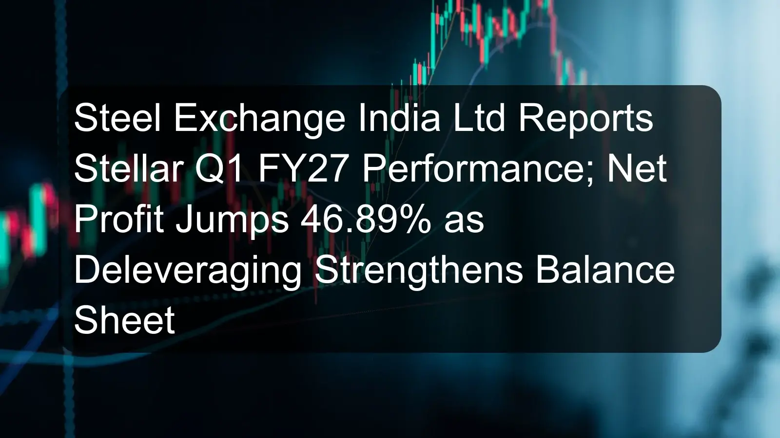 Steel Exchange India Ltd Reports Stellar Q1 FY27 Performance; Net Profit Jumps 46.89% as Deleveraging Strengthens Balance Sheet Steel Exchange India Ltd Reports Stellar Q1 FY27 Performance; Net Profit Jumps 46.89% as Deleveraging Strengthens Balance Sheet
