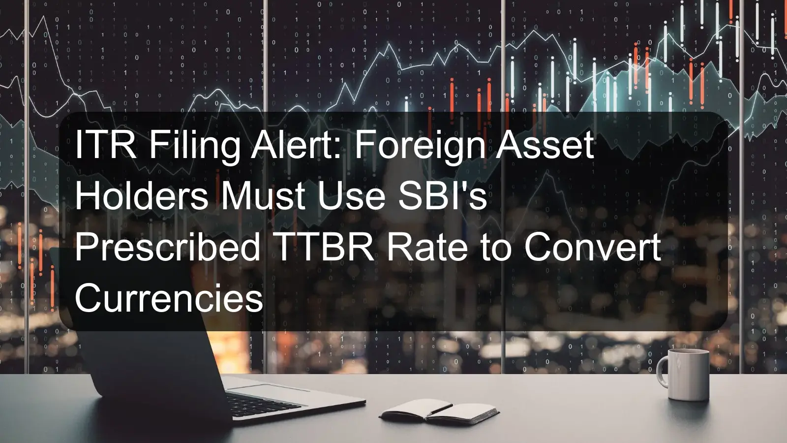 ITR Filing Alert: Foreign Asset Holders Must Use SBI's Prescribed TTBR Rate to Convert Currencies ITR Filing Alert: Foreign Asset Holders Must Use SBI's Prescribed TTBR Rate to Convert Currencies